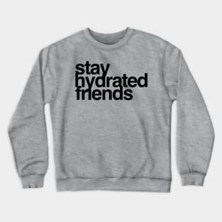 Stay Hydrated Friends Crewneck Sweatshirt